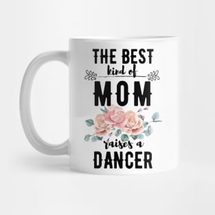 The best kind of mom raises a dancer Mug
